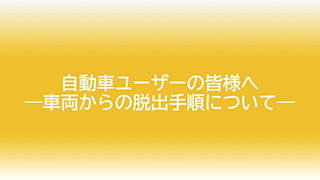 自動車ユーザーの皆様へ 車両から脱出手順について